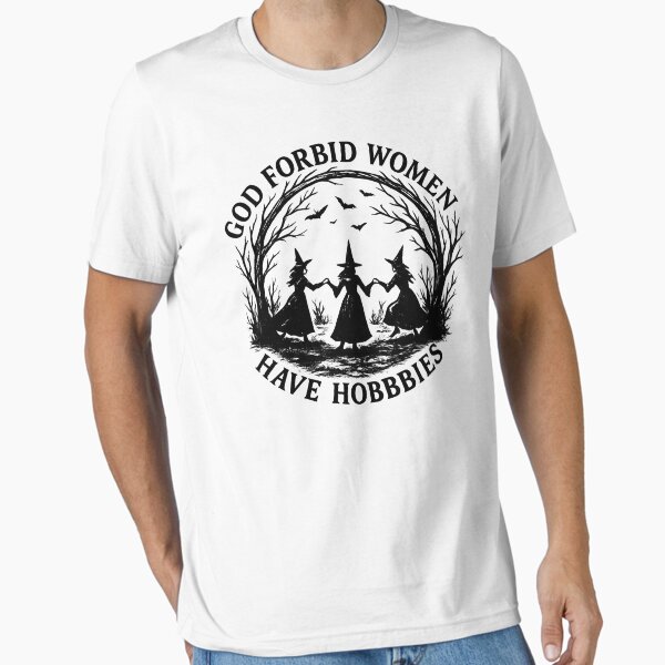 "God Forbid Women Have Hobbies" Essential T Shirt for Sale by sergi tugas