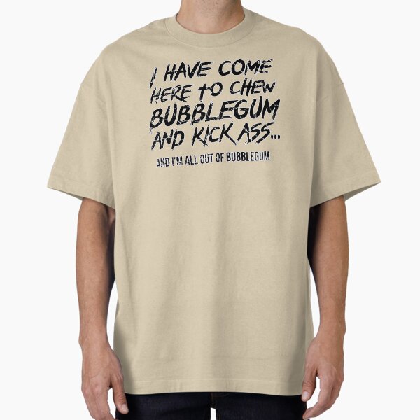 ""I have come here to chew bubblegum and kick ass... distressed design 2" Oversized T Shirt for Sale by KingsManKind
